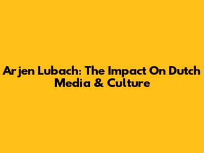 Arjen Lubach: The Impact On Dutch Media & Culture