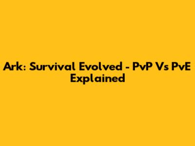 Ark: Survival Evolved - PvP Vs PvE Explained