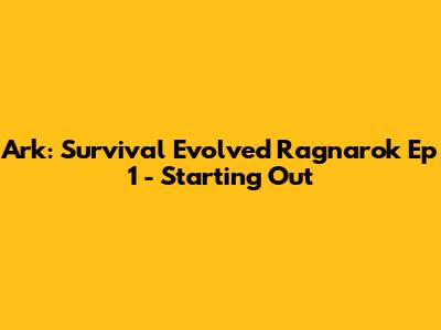 Ark: Survival Evolved Ragnarok Ep 1 - Starting Out