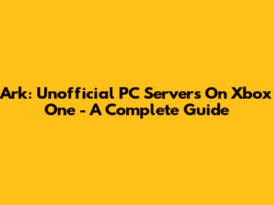 Ark: Unofficial PC Servers On Xbox One - A Complete Guide