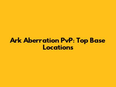 Ark Aberration PvP: Top Base Locations
