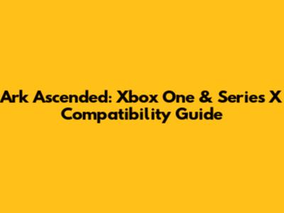 Ark Ascended: Xbox One & Series X Compatibility Guide