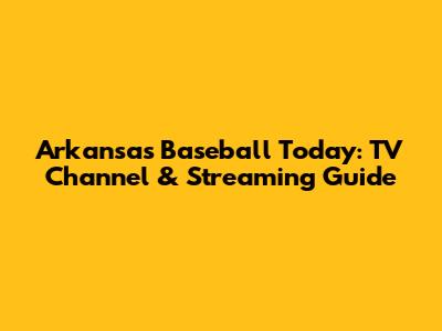 Arkansas Baseball Today: TV Channel & Streaming Guide
