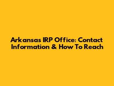 Arkansas IRP Office: Contact Information & How To Reach