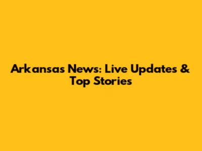 Arkansas News: Live Updates & Top Stories