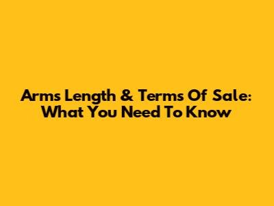 Arm's Length & Terms Of Sale: What You Need To Know