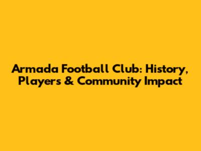 Armada Football Club: History, Players & Community Impact
