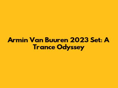Armin Van Buuren 2023 Set: A Trance Odyssey