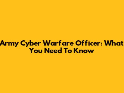Army Cyber Warfare Officer: What You Need To Know