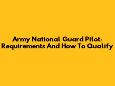 Army National Guard Pilot: Requirements And How To Qualify
