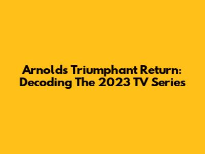 Arnold's Triumphant Return: Decoding The 2023 TV Series