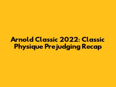 Arnold Classic 2022: Classic Physique Prejudging Recap