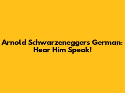 Arnold Schwarzenegger's German: Hear Him Speak!