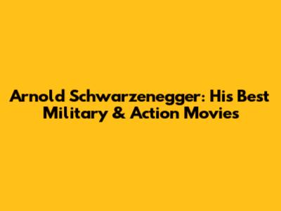 Arnold Schwarzenegger: His Best Military & Action Movies