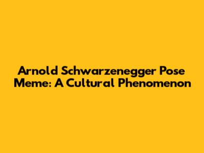 Arnold Schwarzenegger Pose Meme: A Cultural Phenomenon