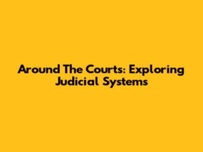 Around The Courts: Exploring Judicial Systems