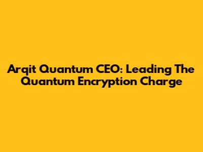 Arqit Quantum CEO: Leading The Quantum Encryption Charge