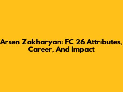 Arsen Zakharyan: FC 26 Attributes, Career, And Impact