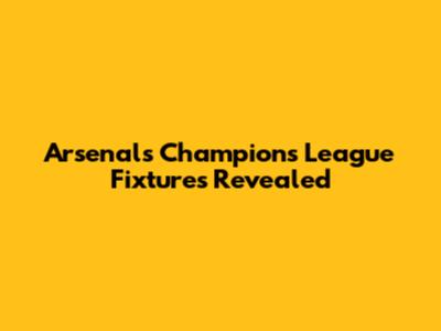 Arsenal's Champions League Fixtures Revealed