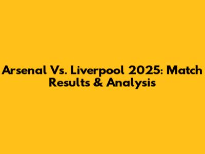 Arsenal Vs. Liverpool 2025: Match Results & Analysis