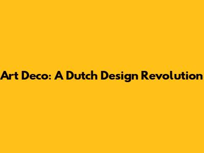 Art Deco: A Dutch Design Revolution