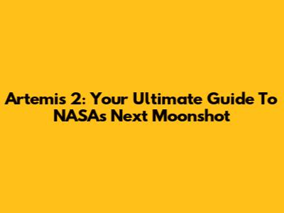 Artemis 2: Your Ultimate Guide To NASA's Next Moonshot