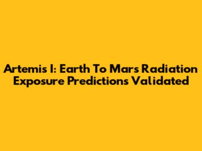 Artemis I: Earth To Mars Radiation Exposure Predictions Validated