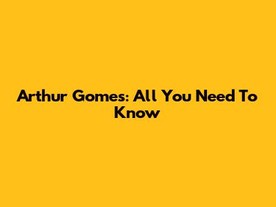 Arthur Gomes: All You Need To Know