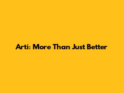 Arti: More Than Just 'Better'