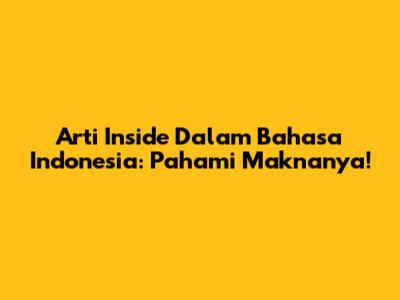 Arti 'Inside' Dalam Bahasa Indonesia: Pahami Maknanya!