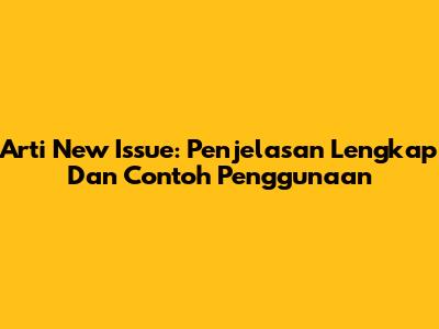 Arti 'New Issue': Penjelasan Lengkap Dan Contoh Penggunaan