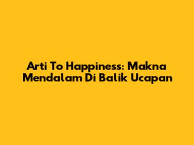 Arti 'To Happiness': Makna Mendalam Di Balik Ucapan