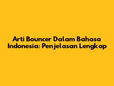 Arti Bouncer Dalam Bahasa Indonesia: Penjelasan Lengkap