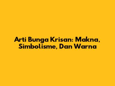 Arti Bunga Krisan: Makna, Simbolisme, Dan Warna