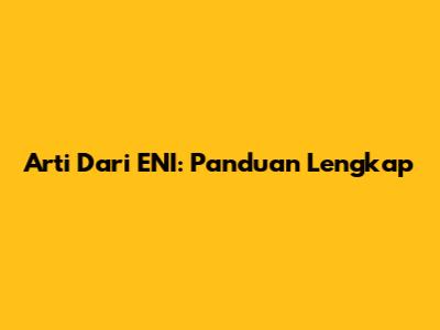 Arti Dari ENI: Panduan Lengkap