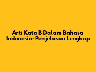 Arti Kata 'B' Dalam Bahasa Indonesia: Penjelasan Lengkap
