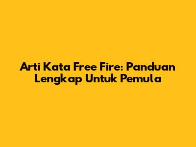 Arti Kata Free Fire: Panduan Lengkap Untuk Pemula