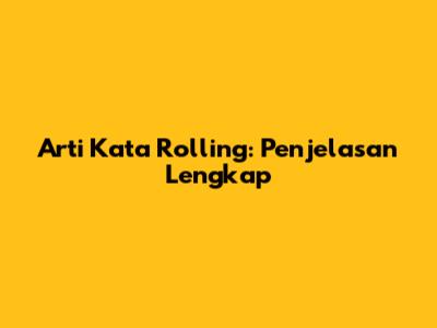 Arti Kata Rolling: Penjelasan Lengkap