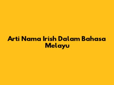 Arti Nama Irish Dalam Bahasa Melayu