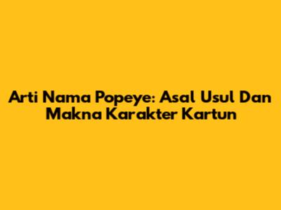 Arti Nama Popeye: Asal Usul Dan Makna Karakter Kartun