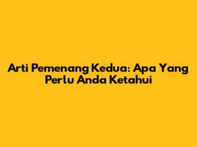 Arti Pemenang Kedua: Apa Yang Perlu Anda Ketahui