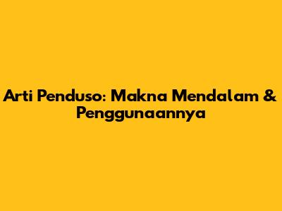 Arti Penduso: Makna Mendalam & Penggunaannya