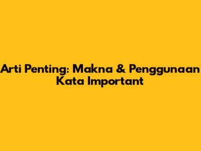 Arti Penting: Makna & Penggunaan Kata 'Important'