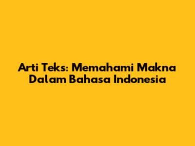 Arti Teks: Memahami Makna Dalam Bahasa Indonesia