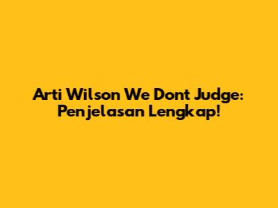 Arti Wilson We Don't Judge: Penjelasan Lengkap!