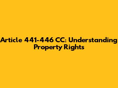Article 441-446 CC: Understanding Property Rights