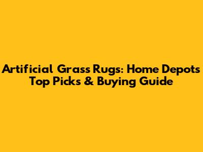 Artificial Grass Rugs: Home Depot's Top Picks & Buying Guide