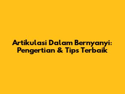 Artikulasi Dalam Bernyanyi: Pengertian & Tips Terbaik