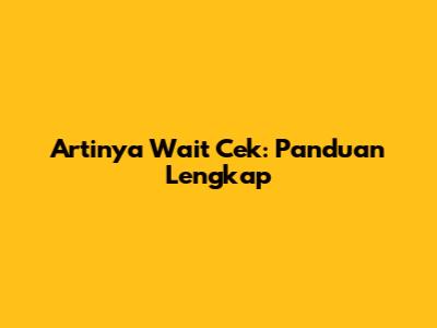 Artinya 'Wait Cek': Panduan Lengkap