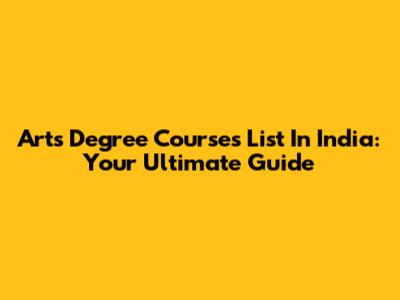 Arts Degree Courses List In India: Your Ultimate Guide